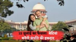 15 जुलाई 2025: ऐतिहासिक फैसला - बेटियों को पिता की संपत्ति में बराबर हक, कोर्ट का महत्वपूर्ण आदेश!