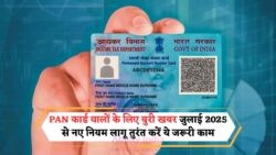 PAN अपडेट न किया तो परेशान हो जाएंगे – जुलाई से पुराना कार्ड होगा obsolete, Pincode और Mobile verification जरूरी!